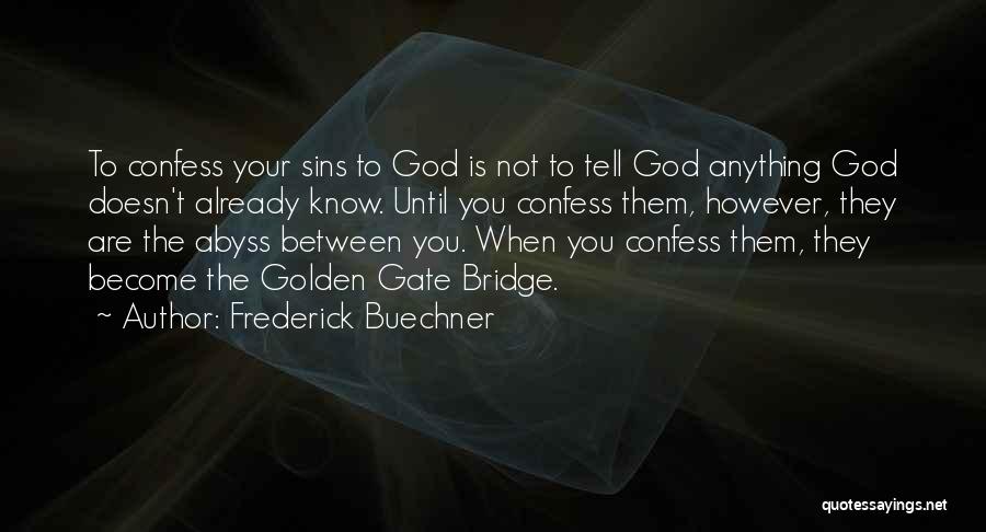 Frederick Buechner Quotes: To Confess Your Sins To God Is Not To Tell God Anything God Doesn't Already Know. Until You Confess Them,