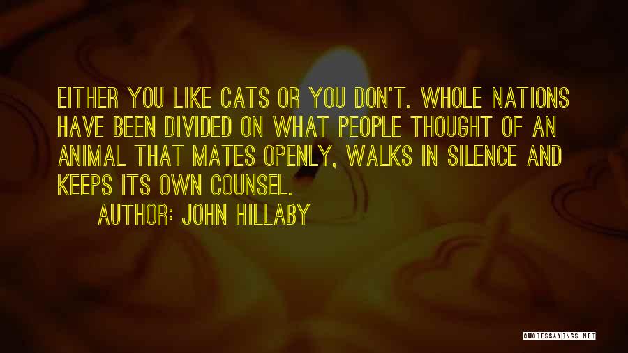 John Hillaby Quotes: Either You Like Cats Or You Don't. Whole Nations Have Been Divided On What People Thought Of An Animal That