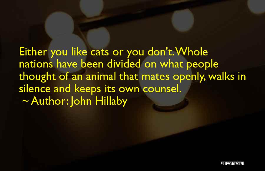 John Hillaby Quotes: Either You Like Cats Or You Don't. Whole Nations Have Been Divided On What People Thought Of An Animal That