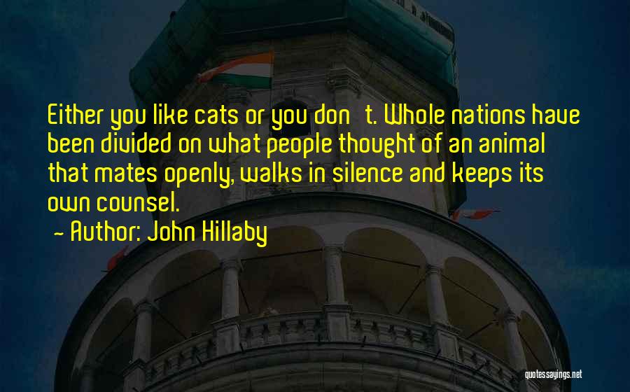 John Hillaby Quotes: Either You Like Cats Or You Don't. Whole Nations Have Been Divided On What People Thought Of An Animal That