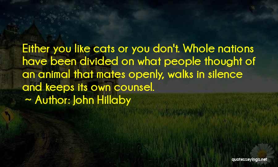 John Hillaby Quotes: Either You Like Cats Or You Don't. Whole Nations Have Been Divided On What People Thought Of An Animal That