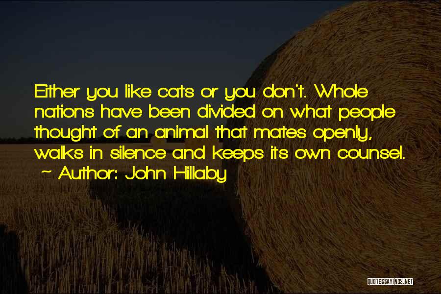 John Hillaby Quotes: Either You Like Cats Or You Don't. Whole Nations Have Been Divided On What People Thought Of An Animal That