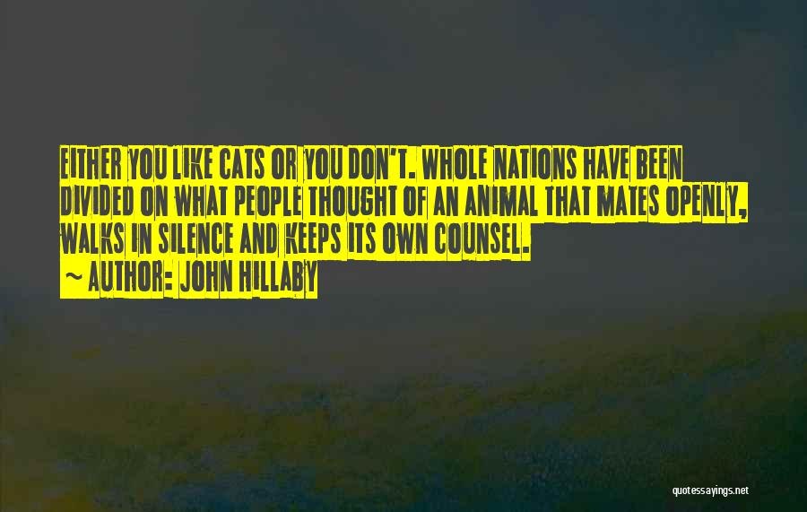 John Hillaby Quotes: Either You Like Cats Or You Don't. Whole Nations Have Been Divided On What People Thought Of An Animal That