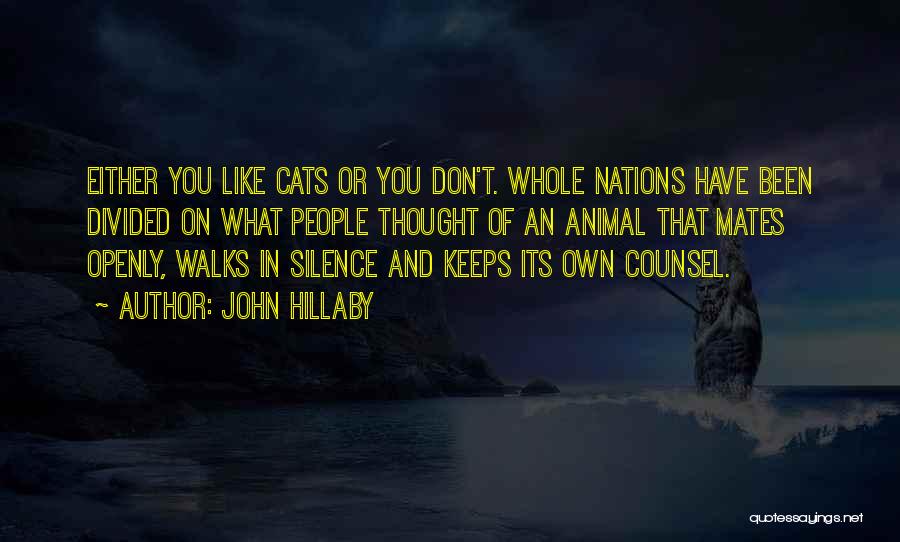 John Hillaby Quotes: Either You Like Cats Or You Don't. Whole Nations Have Been Divided On What People Thought Of An Animal That