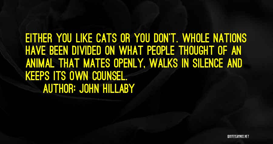 John Hillaby Quotes: Either You Like Cats Or You Don't. Whole Nations Have Been Divided On What People Thought Of An Animal That