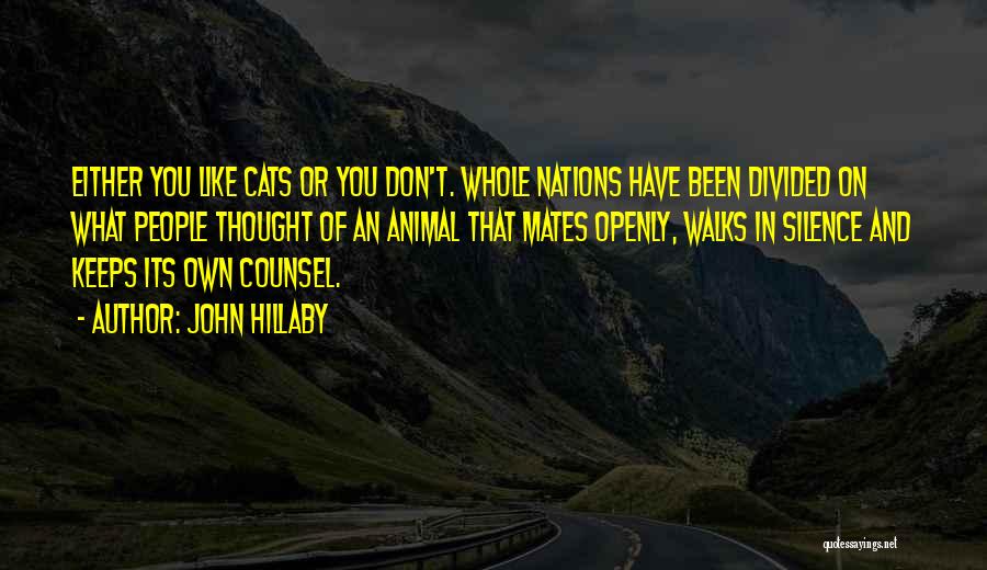 John Hillaby Quotes: Either You Like Cats Or You Don't. Whole Nations Have Been Divided On What People Thought Of An Animal That