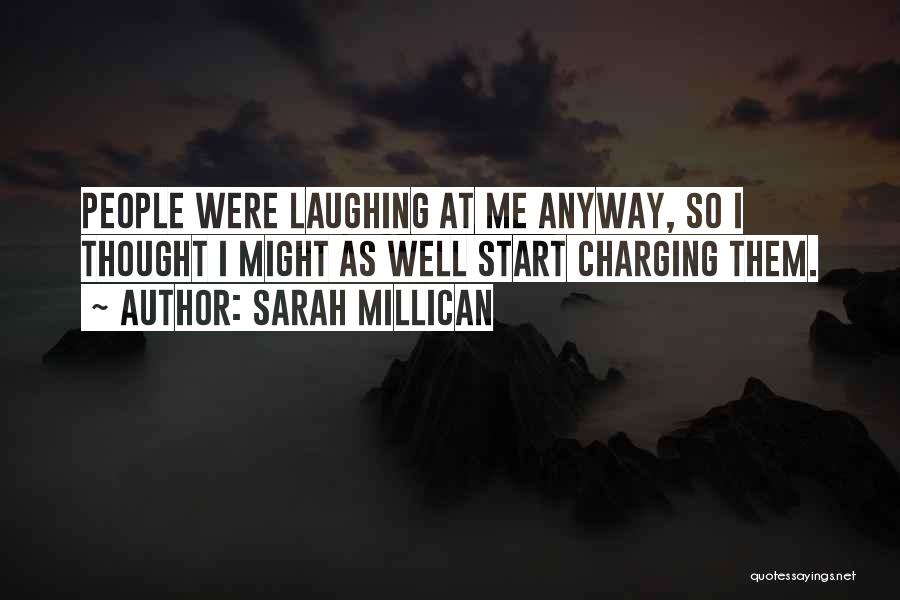 Sarah Millican Quotes: People Were Laughing At Me Anyway, So I Thought I Might As Well Start Charging Them.