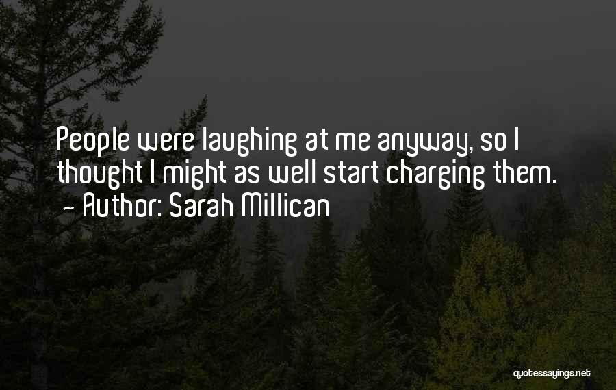 Sarah Millican Quotes: People Were Laughing At Me Anyway, So I Thought I Might As Well Start Charging Them.