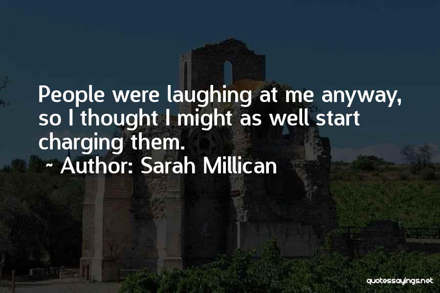 Sarah Millican Quotes: People Were Laughing At Me Anyway, So I Thought I Might As Well Start Charging Them.