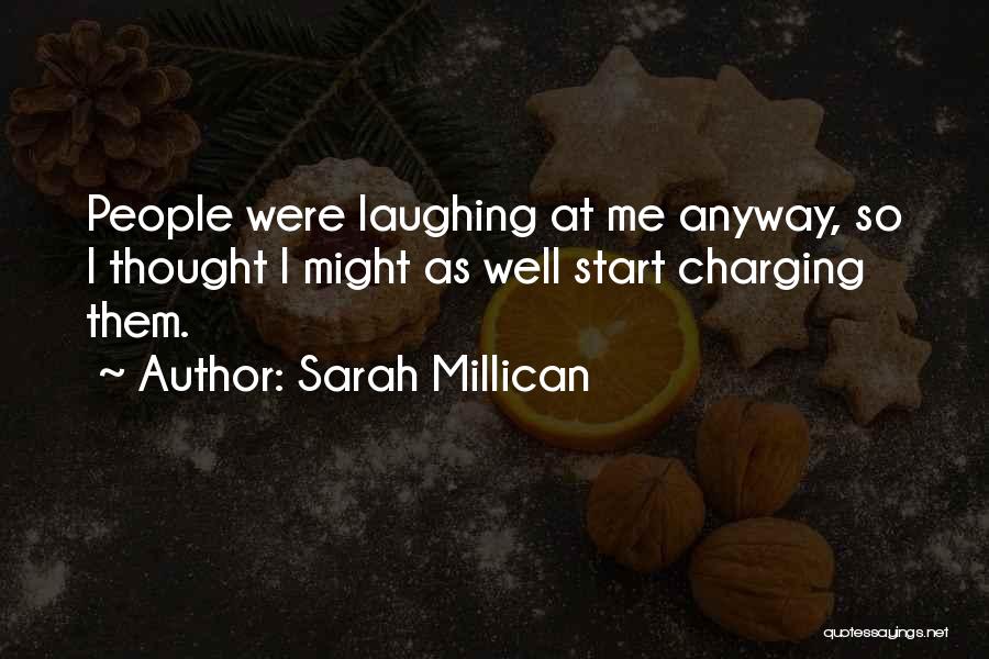 Sarah Millican Quotes: People Were Laughing At Me Anyway, So I Thought I Might As Well Start Charging Them.