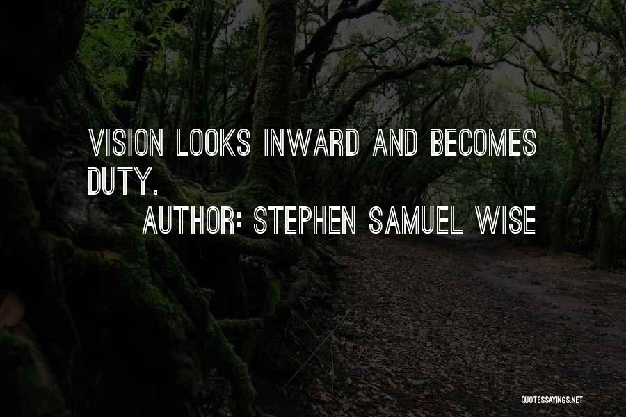Stephen Samuel Wise Quotes: Vision Looks Inward And Becomes Duty.