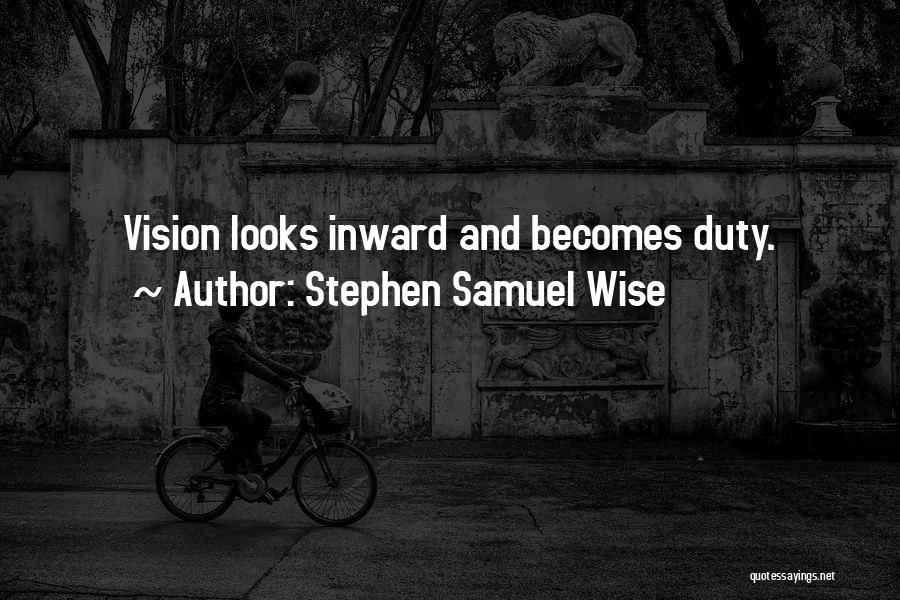 Stephen Samuel Wise Quotes: Vision Looks Inward And Becomes Duty.