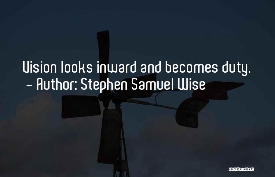 Stephen Samuel Wise Quotes: Vision Looks Inward And Becomes Duty.