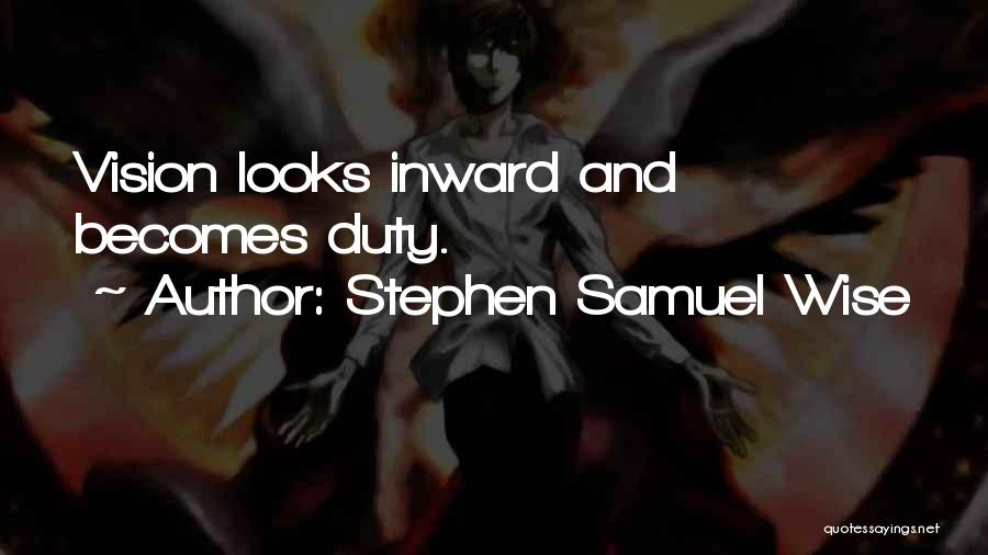 Stephen Samuel Wise Quotes: Vision Looks Inward And Becomes Duty.