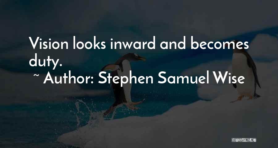 Stephen Samuel Wise Quotes: Vision Looks Inward And Becomes Duty.
