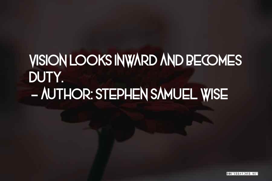 Stephen Samuel Wise Quotes: Vision Looks Inward And Becomes Duty.
