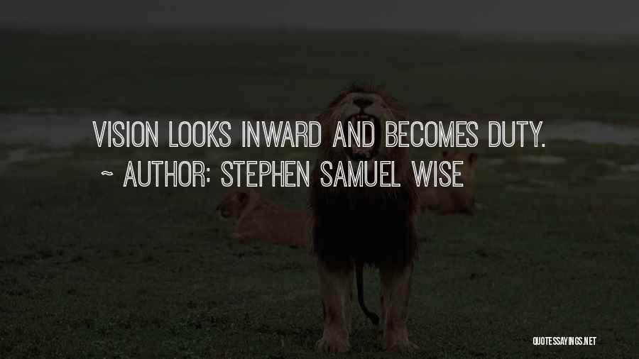 Stephen Samuel Wise Quotes: Vision Looks Inward And Becomes Duty.