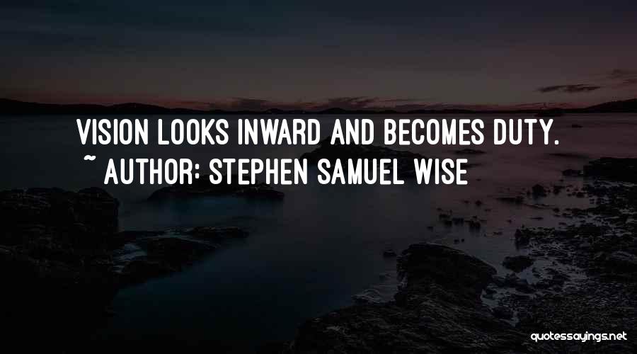 Stephen Samuel Wise Quotes: Vision Looks Inward And Becomes Duty.