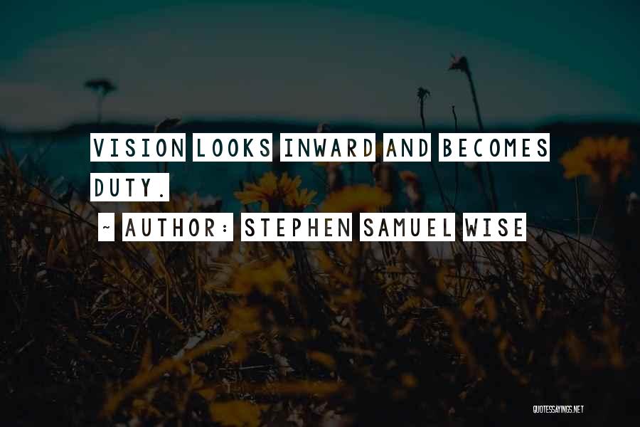 Stephen Samuel Wise Quotes: Vision Looks Inward And Becomes Duty.