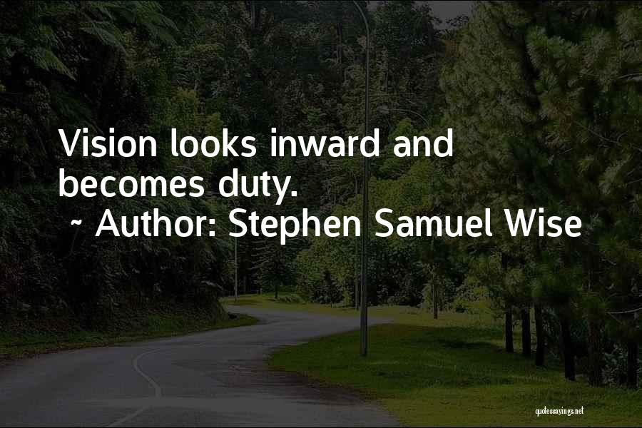 Stephen Samuel Wise Quotes: Vision Looks Inward And Becomes Duty.