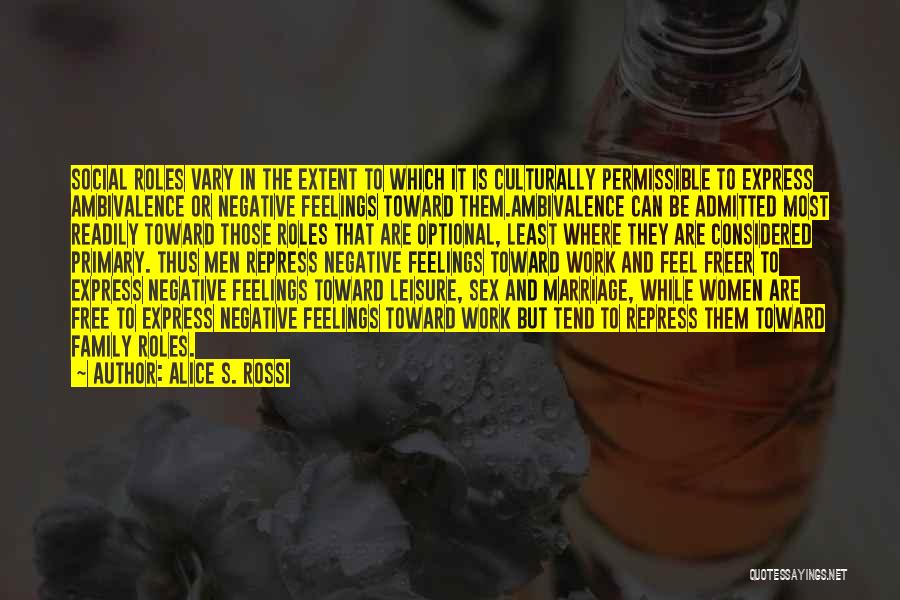 Alice S. Rossi Quotes: Social Roles Vary In The Extent To Which It Is Culturally Permissible To Express Ambivalence Or Negative Feelings Toward Them.ambivalence