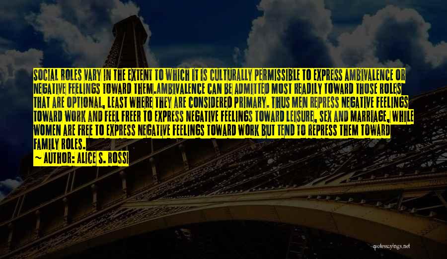 Alice S. Rossi Quotes: Social Roles Vary In The Extent To Which It Is Culturally Permissible To Express Ambivalence Or Negative Feelings Toward Them.ambivalence