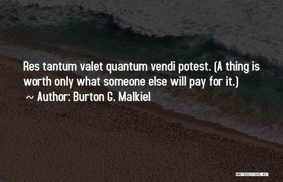 Burton G. Malkiel Quotes: Res Tantum Valet Quantum Vendi Potest. (a Thing Is Worth Only What Someone Else Will Pay For It.)