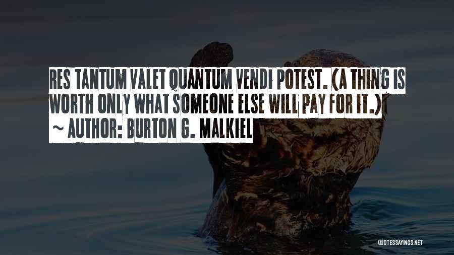 Burton G. Malkiel Quotes: Res Tantum Valet Quantum Vendi Potest. (a Thing Is Worth Only What Someone Else Will Pay For It.)