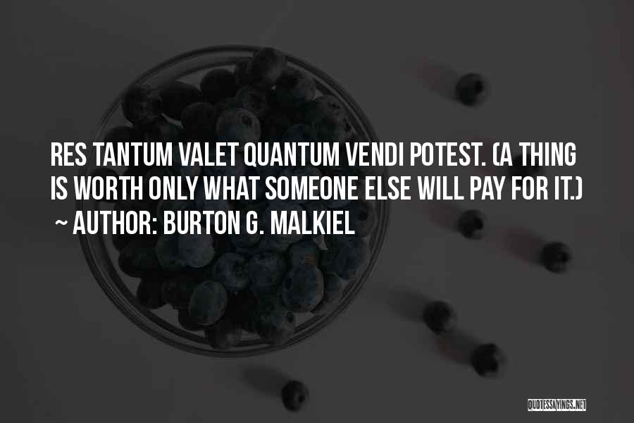 Burton G. Malkiel Quotes: Res Tantum Valet Quantum Vendi Potest. (a Thing Is Worth Only What Someone Else Will Pay For It.)