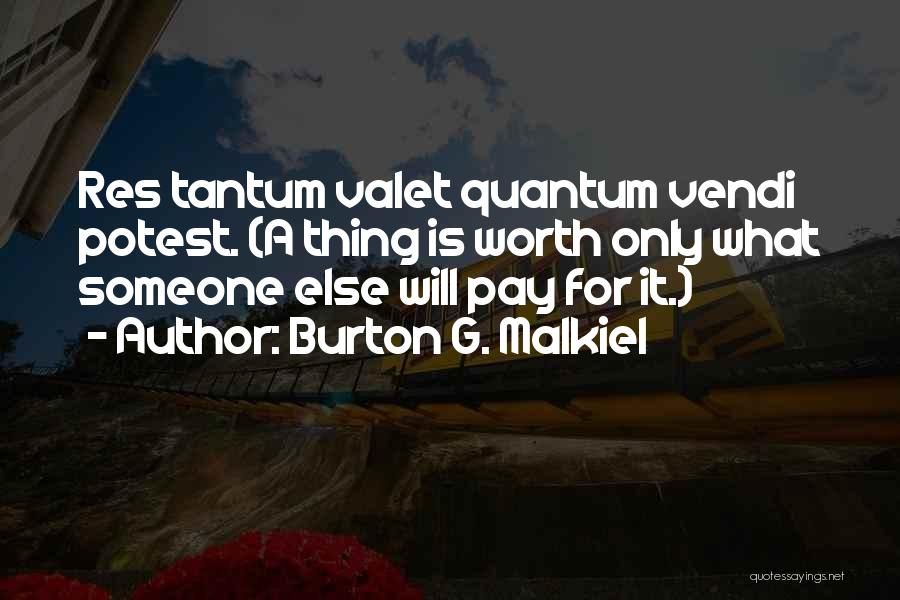 Burton G. Malkiel Quotes: Res Tantum Valet Quantum Vendi Potest. (a Thing Is Worth Only What Someone Else Will Pay For It.)