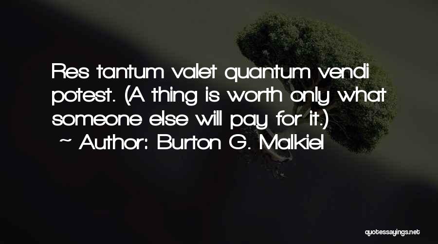 Burton G. Malkiel Quotes: Res Tantum Valet Quantum Vendi Potest. (a Thing Is Worth Only What Someone Else Will Pay For It.)