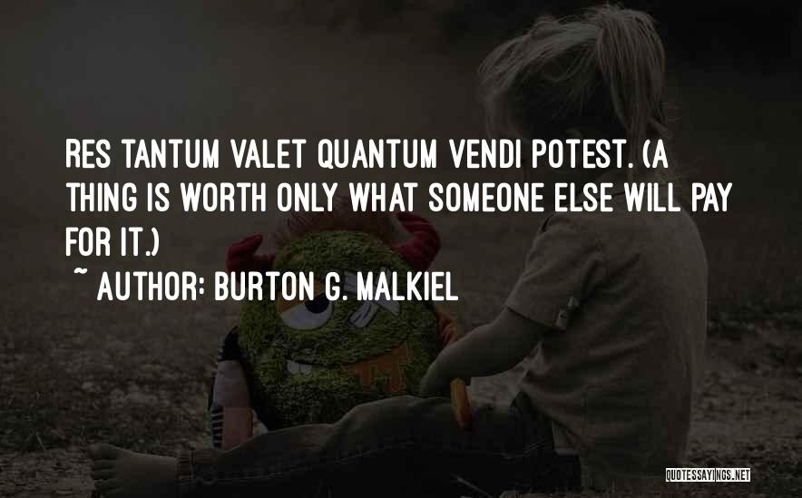 Burton G. Malkiel Quotes: Res Tantum Valet Quantum Vendi Potest. (a Thing Is Worth Only What Someone Else Will Pay For It.)