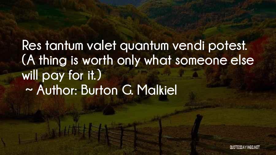 Burton G. Malkiel Quotes: Res Tantum Valet Quantum Vendi Potest. (a Thing Is Worth Only What Someone Else Will Pay For It.)