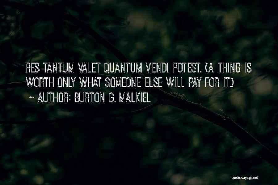 Burton G. Malkiel Quotes: Res Tantum Valet Quantum Vendi Potest. (a Thing Is Worth Only What Someone Else Will Pay For It.)