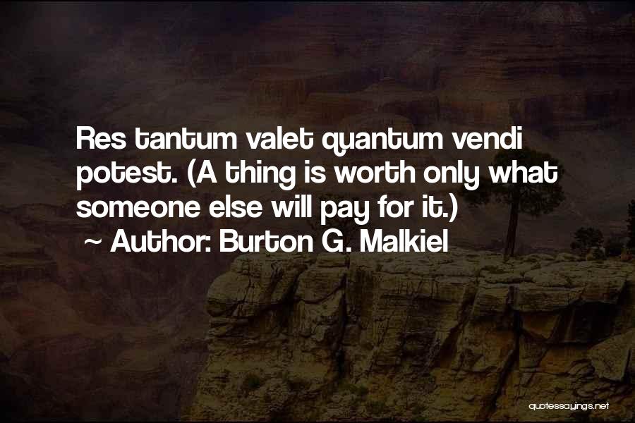 Burton G. Malkiel Quotes: Res Tantum Valet Quantum Vendi Potest. (a Thing Is Worth Only What Someone Else Will Pay For It.)