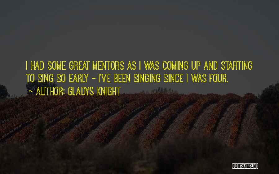 Gladys Knight Quotes: I Had Some Great Mentors As I Was Coming Up And Starting To Sing So Early - I've Been Singing