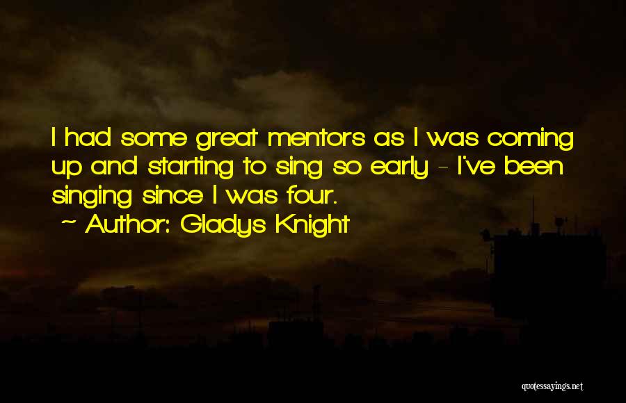 Gladys Knight Quotes: I Had Some Great Mentors As I Was Coming Up And Starting To Sing So Early - I've Been Singing