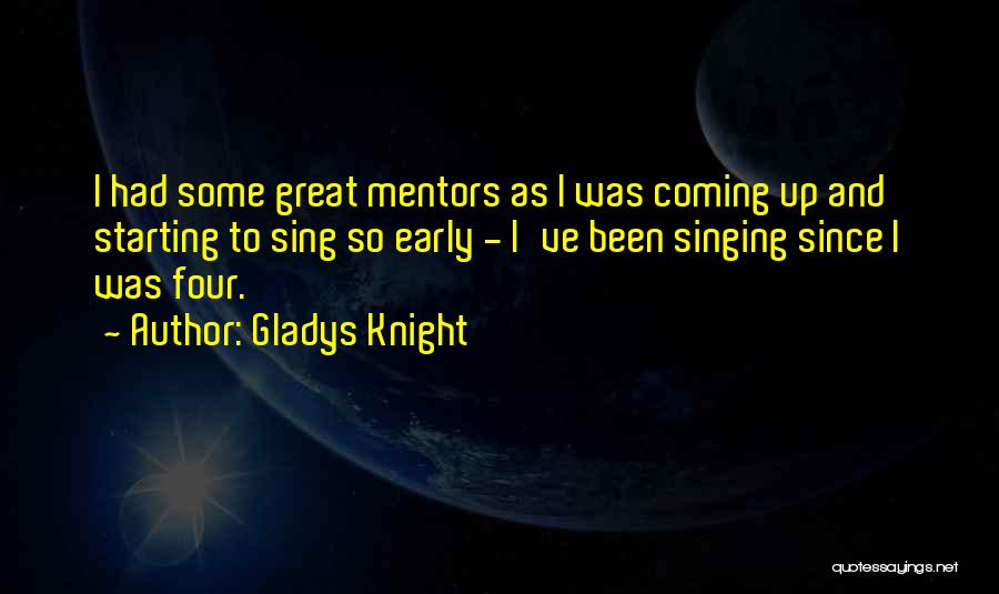 Gladys Knight Quotes: I Had Some Great Mentors As I Was Coming Up And Starting To Sing So Early - I've Been Singing