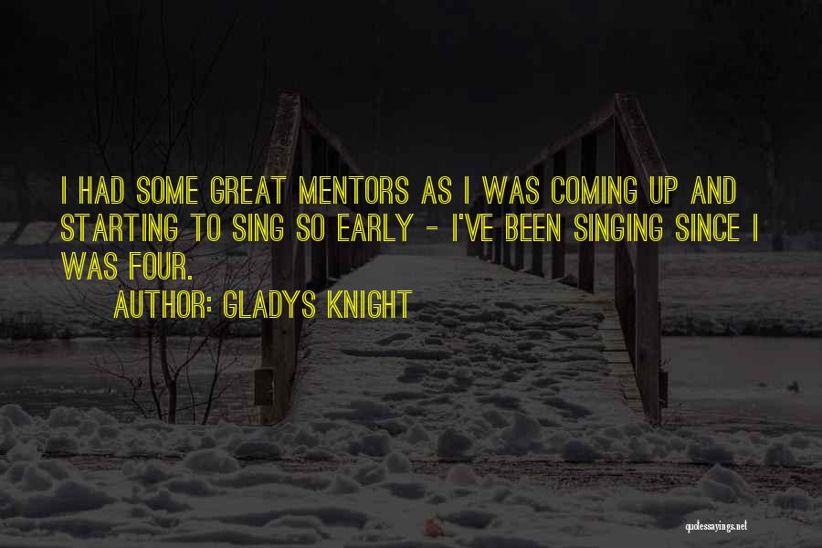 Gladys Knight Quotes: I Had Some Great Mentors As I Was Coming Up And Starting To Sing So Early - I've Been Singing