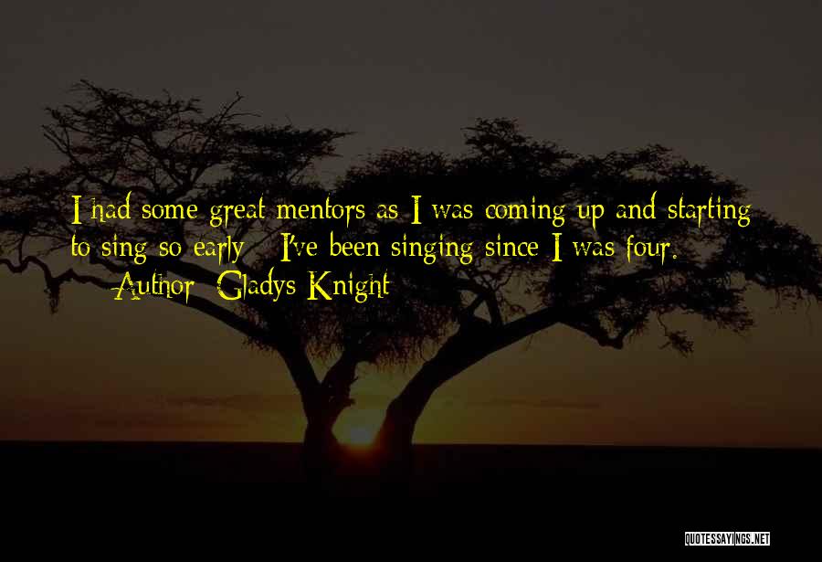 Gladys Knight Quotes: I Had Some Great Mentors As I Was Coming Up And Starting To Sing So Early - I've Been Singing