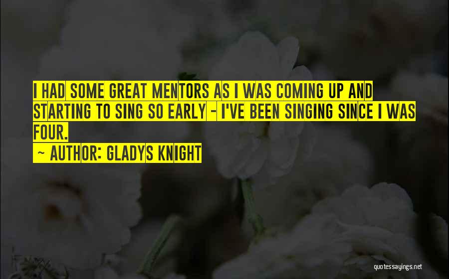 Gladys Knight Quotes: I Had Some Great Mentors As I Was Coming Up And Starting To Sing So Early - I've Been Singing