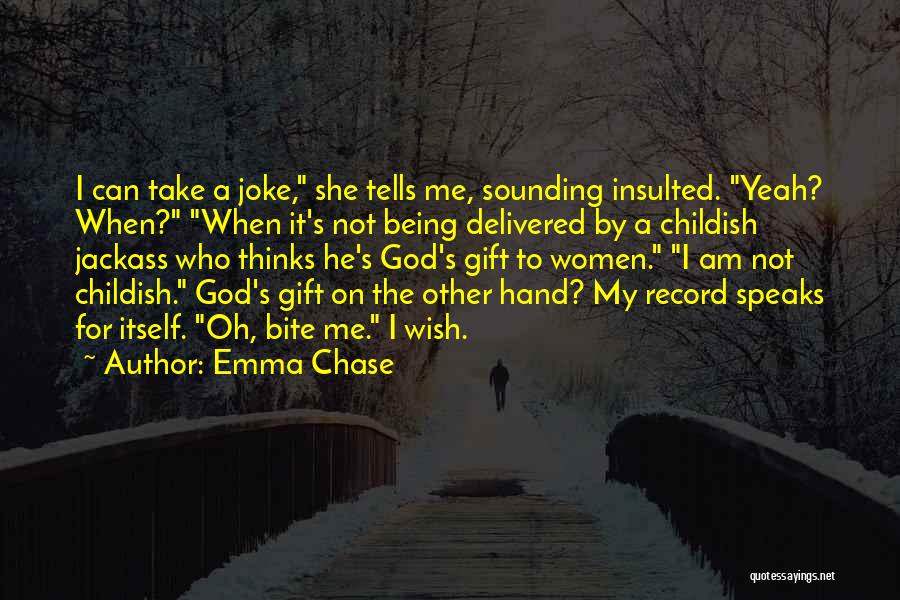 Emma Chase Quotes: I Can Take A Joke, She Tells Me, Sounding Insulted. Yeah? When? When It's Not Being Delivered By A Childish