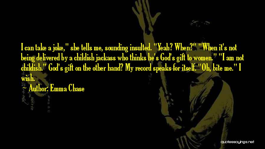 Emma Chase Quotes: I Can Take A Joke, She Tells Me, Sounding Insulted. Yeah? When? When It's Not Being Delivered By A Childish