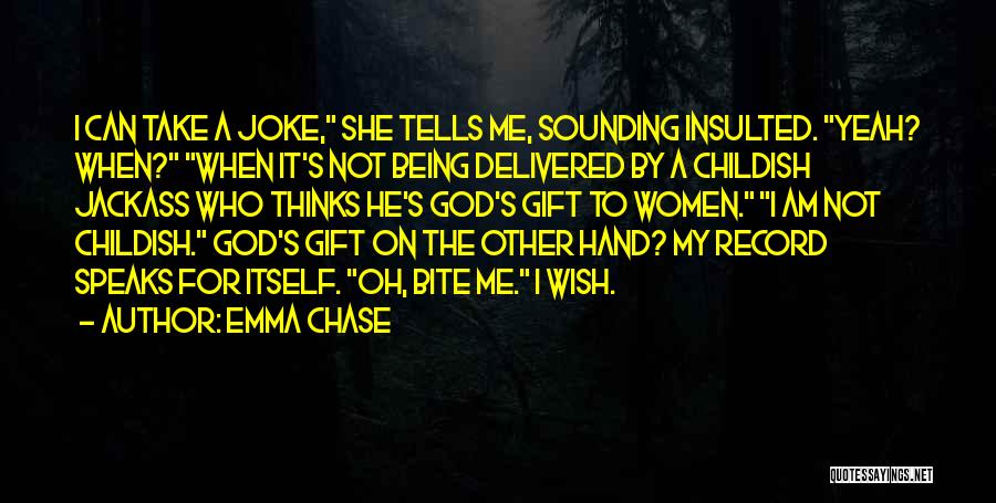 Emma Chase Quotes: I Can Take A Joke, She Tells Me, Sounding Insulted. Yeah? When? When It's Not Being Delivered By A Childish