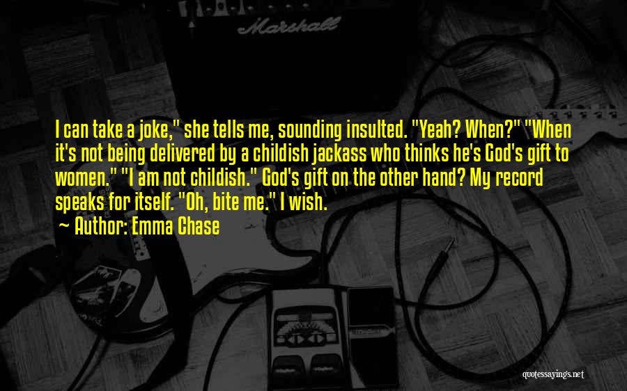 Emma Chase Quotes: I Can Take A Joke, She Tells Me, Sounding Insulted. Yeah? When? When It's Not Being Delivered By A Childish