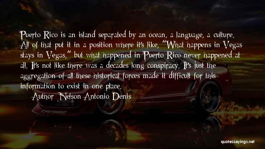 Nelson Antonio Denis Quotes: Puerto Rico Is An Island Separated By An Ocean, A Language, A Culture. All Of That Put It In A