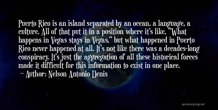 Nelson Antonio Denis Quotes: Puerto Rico Is An Island Separated By An Ocean, A Language, A Culture. All Of That Put It In A