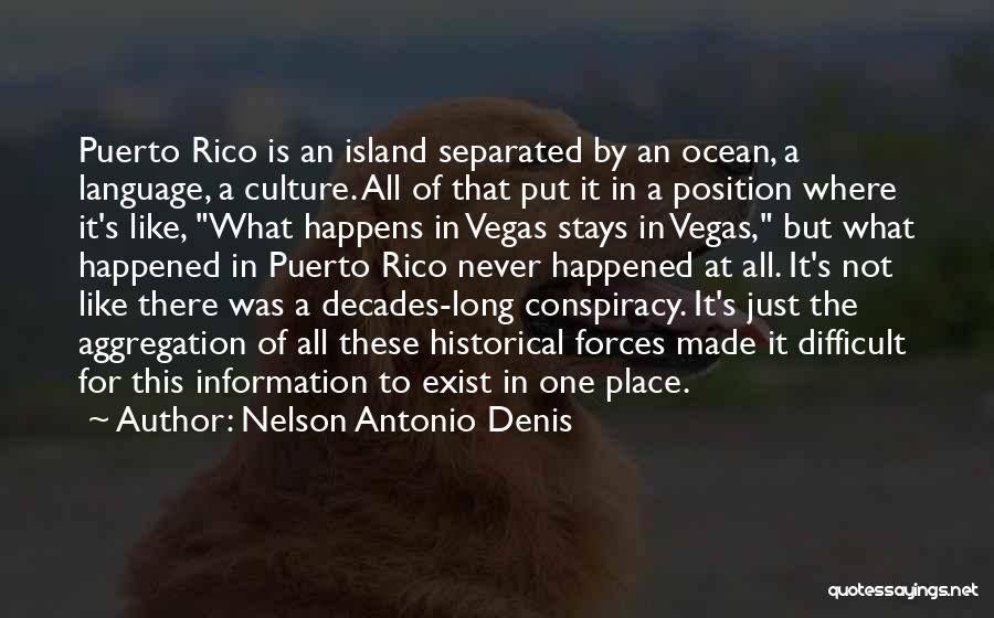 Nelson Antonio Denis Quotes: Puerto Rico Is An Island Separated By An Ocean, A Language, A Culture. All Of That Put It In A