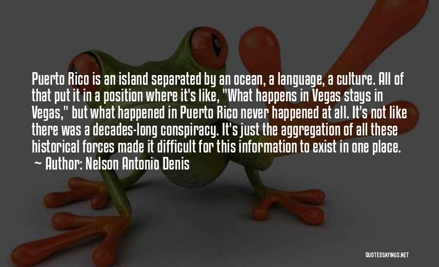 Nelson Antonio Denis Quotes: Puerto Rico Is An Island Separated By An Ocean, A Language, A Culture. All Of That Put It In A