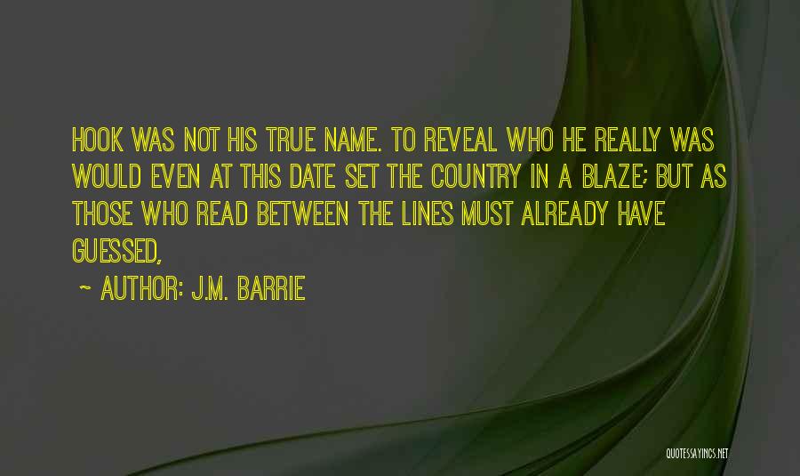 J.M. Barrie Quotes: Hook Was Not His True Name. To Reveal Who He Really Was Would Even At This Date Set The Country